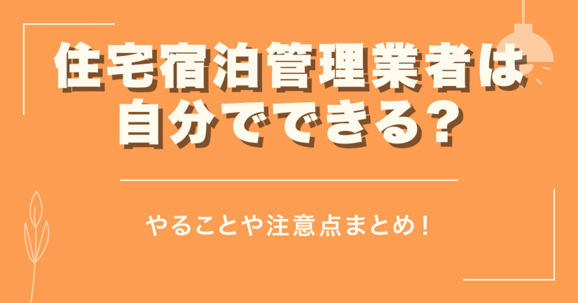 住宅宿泊管理業者は自分でできる？やることや注意点まとめ！