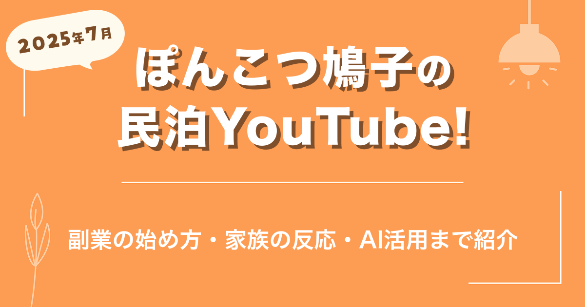 2025年7月ぽんこつ鳩子の民泊YouTube!副業の始め方・家族の反応・AI活用まで紹介